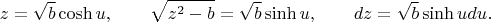 $$ 
z=\sqrt{b}\cosh u, \qquad \sqrt{z^{2}-b}=\sqrt{b}\sinh u, \qquad dz=\sqrt{b}\sinh udu.
$$