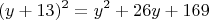 $$(y + 13)^2 = y^2 + 26y + 169$$ $$(y + 13)^2 = y^2 + 26y + 169$$