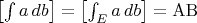 $\left[\int a\,db\right] = \left[\int_E a\,db\right] = \mathrm{AB}$