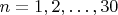 $n=1,2,\ldots,30$