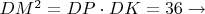 $ DM^2=DP\cdot DK=36  \to  $