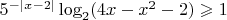 $5^{-|x-2|} \log_2 (4x-x^2-2)\geqslant 1$