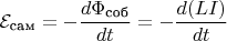 $$\[{\mathcal{E}_{{\text{сам}}} =  - \frac{{d{\Phi _{{\text{соб}}}}}}{{dt}} =  - \frac{{d({L}{I})}}{{dt}}\]$$