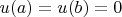 $u(a)=u(b)=0$ $u(a)=u(b)=0$