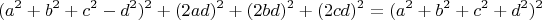$$(a^2+b^2+c^2-d^2)^2+(2ad)^2+(2bd)^2+(2cd)^2=(a^2+b^2+c^2+d^2)^2$$ $$(a^2+b^2+c^2-d^2)^2+(2ad)^2+(2bd)^2+(2cd)^2=(a^2+b^2+c^2+d^2)^2$$