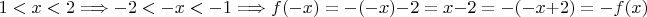 $$1 < x < 2 \Longrightarrow -2 <-x < -1\Longrightarrow f(-x)=-(-x)-2=x-2=-(-x+2)=-f(x)$$