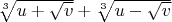 $\sqrt[3]{u+\sqrt{v}}+\sqrt[3]{u-\sqrt{v}}$