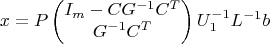 $$x=P\begin{pmatrix}I_m-CG^{-1}C^T\\G^{-1}C^T\end{pmatrix}U_1^{-1}L^{-1}b$$ $$x=P\begin{pmatrix}I_m-CG^{-1}C^T\\G^{-1}C^T\end{pmatrix}U_1^{-1}L^{-1}b$$