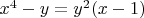 $x^4-y = y^2(x-1)$ $x^4-y = y^2(x-1)$