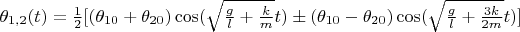 $\theta_{1,2}(t) = \frac{1}{2} [(\theta_{10}+\theta_{20})\cos(\sqrt{\frac{g}{l}+\frac{k}{m}} t) \pm (\theta_{10}-\theta_{20})\cos(\sqrt{\frac{g}{l}+\frac{3 k}{2 m}} t)]$