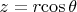 $z = r{\cos{\theta}}$