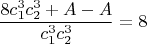 $$\frac{8c_1^3c_2^3+A-A}{c_1^3c_2^3}=8$$