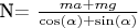 N=\tfrac {ma+mg} {\cos(\alpha)+\sin(\alpha)}