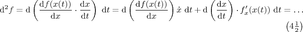 $$
\mathrm d^2 f = \mathrm d \left( \dfrac{\mathrm df(x(t))}{\mathrm dx} \cdot \dfrac{\mathrm dx}{\mathrm dt}\right) \ \mathrm dt = \mathrm d\left(\dfrac{\mathrm df(x(t))}{\mathrm dx}\right) \dot x \ \mathrm dt + \mathrm d\left(\dfrac{\mathrm dx}{\mathrm dt}\right) \cdot f'_x(x(t)) \ \mathrm dt = \ldots \eqno\left(4 \frac{1}{2}\right)
$$ $$
\mathrm d^2 f = \mathrm d \left( \dfrac{\mathrm df(x(t))}{\mathrm dx} \cdot \dfrac{\mathrm dx}{\mathrm dt}\right) \ \mathrm dt = \mathrm d\left(\dfrac{\mathrm df(x(t))}{\mathrm dx}\right) \dot x \ \mathrm dt + \mathrm d\left(\dfrac{\mathrm dx}{\mathrm dt}\right) \cdot f'_x(x(t)) \ \mathrm dt = \ldots \eqno\left(4 \frac{1}{2}\right)
$$