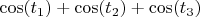 $\cos(t_1)+\cos(t_2)+\cos(t_3)$