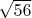 $\sqrt{56}$
