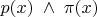 $p(x)\;\land\;\pi(x)$