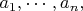 $a_1, \cdots , a_n,$