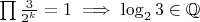 \prod\frac{3}{2^k}=1\implies\log_23\in\mathbb{Q}