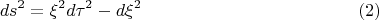 $$ds^2  = \xi ^2 d\tau ^2  - d\xi ^2 \eqno (2)$$