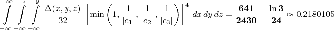 $$ \int \limits_{-\infty}^{\infty} \int \limits_{-\infty}^z \int \limits_{-\infty}^y \dfrac{\Delta(x,y,z)}{32}\, \left[\min \left( 1,\dfrac{1}{|e_1|},\dfrac{1}{|e_2|},\dfrac{1}{|e_3|}\right) \right]^4 \,dx\,dy\,dz = \mathbf{\frac{641}{2430} - \frac{\ln 3}{24}} \approx 0.2180105 $$