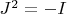 $J^2=-I$