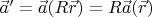 $\vec{a}'=\vec{a}(R\vec{r})=R\vec{a}(\vec{r})$