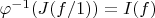 $\varphi^{-1}(J(f/1))=I(f)$ $\varphi^{-1}(J(f/1))=I(f)$