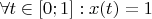 $\forall t \in [0; 1]: x(t) = 1$