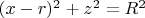 $(x - r)^2 + z^2 = R^2$