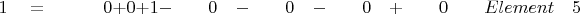 $ \quad \quad 1 \quad = \quad \quad \quad 0 +  0 +  1  -  \quad \quad 0 \quad - \quad \quad 0 \quad - \quad \quad0 \quad + \quad \quad 0 \quad \quad Element \quad 5$