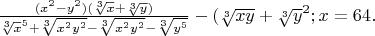 $\frac{(x^2 - y^2)(\sqrt[3]x + \sqrt[3]y)}{\sqrt[3]x^5 + \sqrt[3]{x^2y^2} - \sqrt[3]{x^2y^2} - \sqrt[3]{y^5}} - (\sqrt[3]{xy} +\sqrt[3]y^2;  x=64.
$