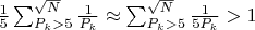 $\frac{1}{5} \sum_{P_k > 5}^{\sqrt{N}} \frac{1}{P_k} \approx \sum_{P_k > 5}^{\sqrt{N}} \frac{1}{5 P_k} > 1$ $\frac{1}{5} \sum_{P_k > 5}^{\sqrt{N}} \frac{1}{P_k} \approx \sum_{P_k > 5}^{\sqrt{N}} \frac{1}{5 P_k} > 1$