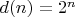 $ d(n) = 2^n $