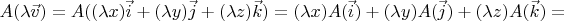 $A(\lambda \vec v) = A((\lambda x) \vec i + (\lambda y) \vec j + (\lambda z) \vec k) = (\lambda x) A(\vec i) + (\lambda y) A(\vec j) + (\lambda z) A(\vec k) =$