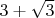 $3+\sqrt{3}$