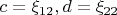 $c=\xi_{12}, d=\xi_{22}$