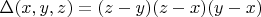 $\Delta(x,y,z) = (z-y)(z-x)(y-x)$ $\Delta(x,y,z) = (z-y)(z-x)(y-x)$