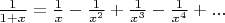 ${1\over1+x}={1\over x}-{1\over x^2}+{1\over x^3}-{1\over x^4}+...$