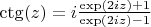 $\ctg(z)=i \frac{\exp(2iz)+1}{\exp(2iz)-1}$ $\ctg(z)=i \frac{\exp(2iz)+1}{\exp(2iz)-1}$