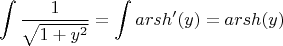 $$\int\limits_{}^{} \frac{1}{\sqrt{1 + y^2}} = \int\limits_{}^{} arsh'(y) = arsh(y)$$ $$\int\limits_{}^{} \frac{1}{\sqrt{1 + y^2}} = \int\limits_{}^{} arsh'(y) = arsh(y)$$