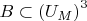 $B\subset\left(U_M\right)^3$