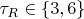 $\tau_R \in \{3,6\}$