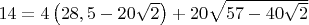 $14=4\left( 28,5-20\sqrt2\right)+20\sqrt{57-40\sqrt2}$