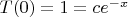 $T(0)=1=ce^{-x}$