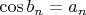 $\cos b_n = a_n$ $\cos b_n = a_n$