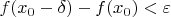 $f(x_0 - \delta) - f(x_0) < \varepsilon$