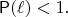 $\mathsf{P}(\ell)<1.$