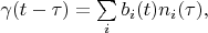 $  \gamma(t-\tau)=\sum\limits_i b_i(t) n_i (\tau) ,$