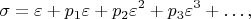 $$\sigma = \varepsilon + p_1 \varepsilon + p_2 \varepsilon^2 + p_3 \varepsilon^3 + \ldots, $$